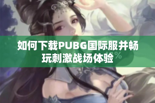如何下载PUBG国际服并畅玩刺激战场体验