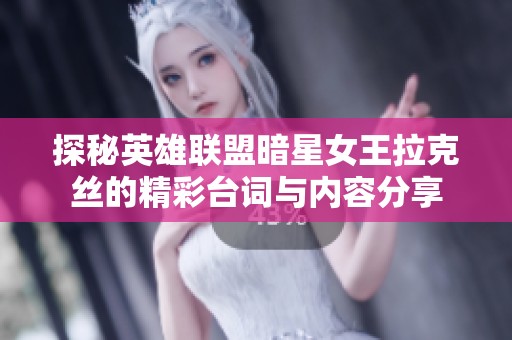 探秘英雄联盟暗星女王拉克丝的精彩台词与内容分享