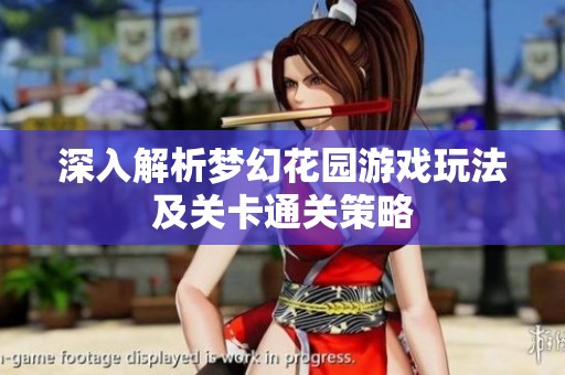 深入解析梦幻花园游戏玩法及关卡通关策略