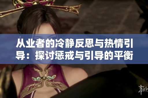从业者的冷静反思与热情引导：探讨惩戒与引导的平衡艺术