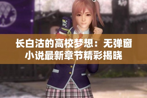 长白沽的高校梦想：无弹窗小说最新章节精彩揭晓