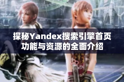 探秘Yandex搜索引擎首页功能与资源的全面介绍
