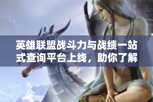 英雄联盟战斗力与战绩一站式查询平台上线，助你了解游戏表现