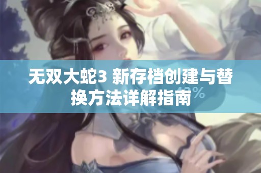 无双大蛇3 新存档创建与替换方法详解指南