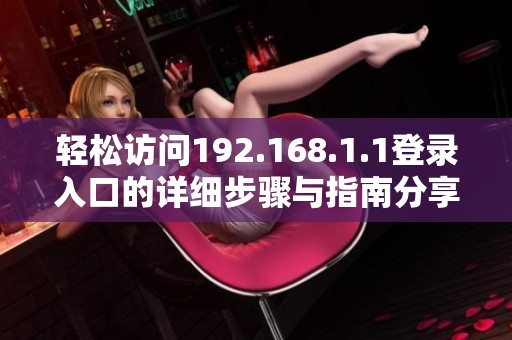 轻松访问192.168.1.1登录入口的详细步骤与指南分享