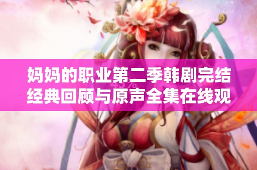 妈妈的职业第二季韩剧完结经典回顾与原声全集在线观看指南