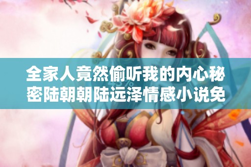 全家人竟然偷听我的内心秘密陆朝朝陆远泽情感小说免费在线阅读
