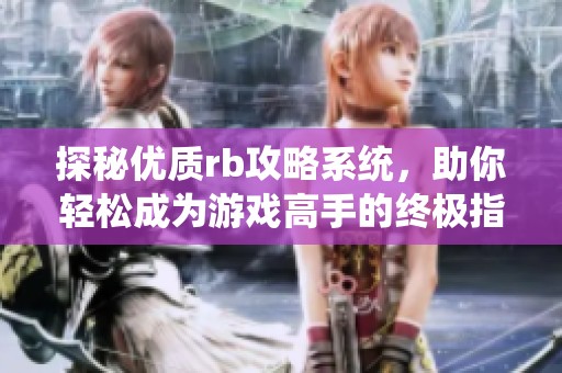 探秘优质rb攻略系统，助你轻松成为游戏高手的终极指南