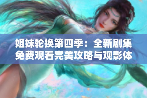 姐妹轮换第四季：全新剧集免费观看完美攻略与观影体验分享