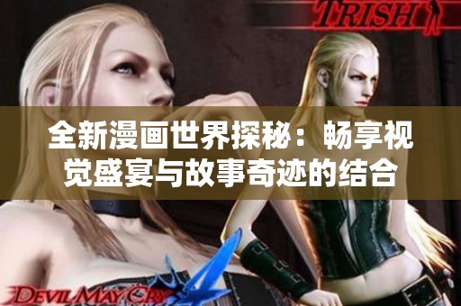 全新漫画世界探秘：畅享视觉盛宴与故事奇迹的结合