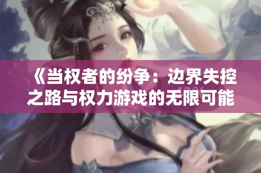 《当权者的纷争：边界失控之路与权力游戏的无限可能》