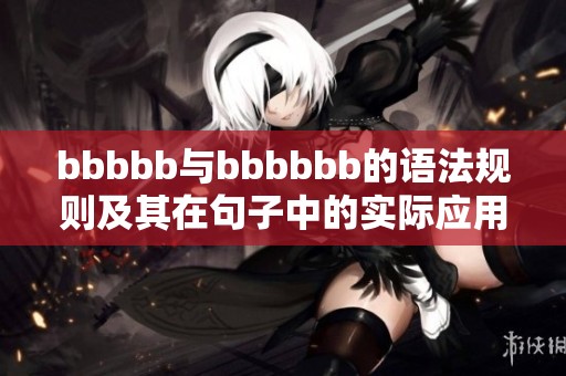 bbbbb与bbbbbb的语法规则及其在句子中的实际应用解析