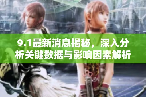 9.1最新消息揭秘，深入分析关键数据与影响因素解析