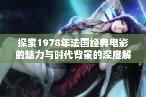 探索1978年法国经典电影的魅力与时代背景的深度解读