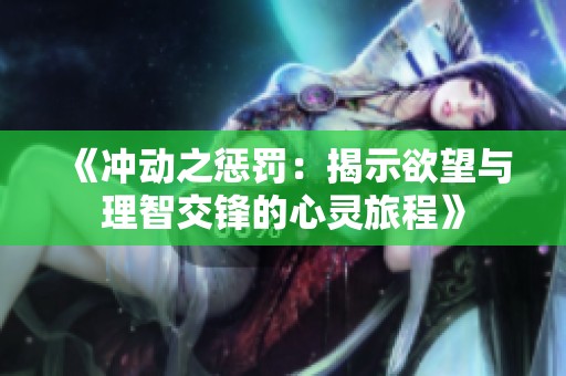 《冲动之惩罚：揭示欲望与理智交锋的心灵旅程》