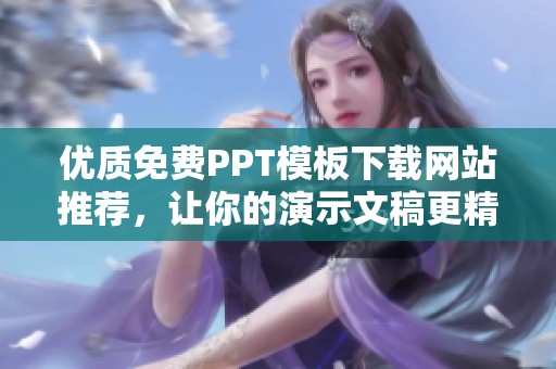 优质免费PPT模板下载网站推荐，让你的演示文稿更精彩