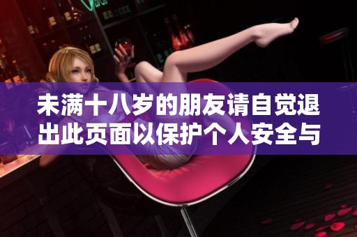 未满十八岁的朋友请自觉退出此页面以保护个人安全与隐私