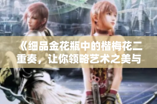 《细品金花瓶中的楷梅花二重奏，让你领略艺术之美与典雅》