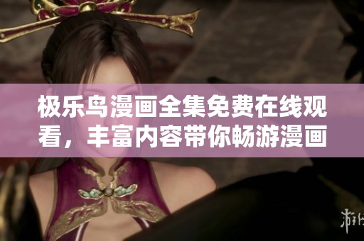 极乐鸟漫画全集免费在线观看，丰富内容带你畅游漫画世界