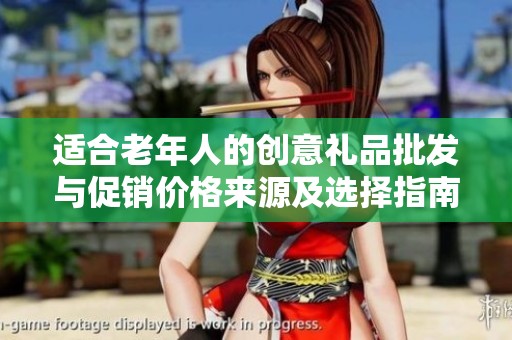适合老年人的创意礼品批发与促销价格来源及选择指南