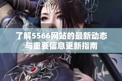 了解5566网站的最新动态与重要信息更新指南