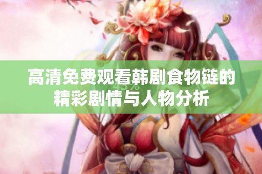 高清免费观看韩剧食物链的精彩剧情与人物分析