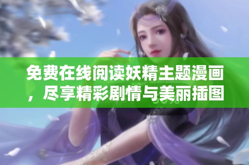 免费在线阅读妖精主题漫画，尽享精彩剧情与美丽插图
