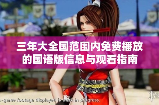三年大全国范围内免费播放的国语版信息与观看指南
