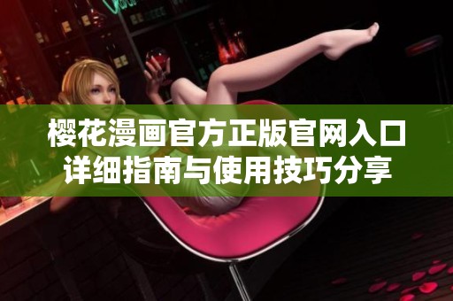 樱花漫画官方正版官网入口详细指南与使用技巧分享