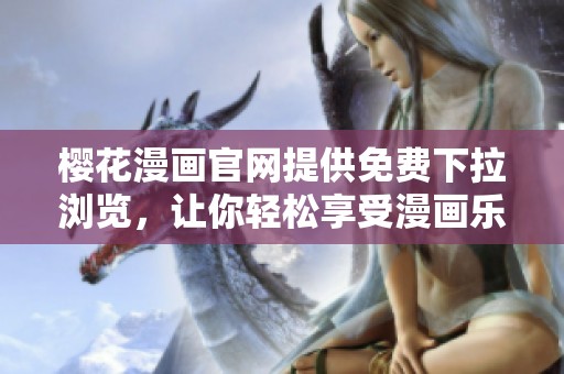 樱花漫画官网提供免费下拉浏览，让你轻松享受漫画乐趣