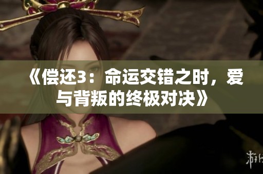 《偿还3：命运交错之时，爱与背叛的终极对决》