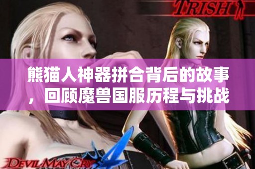 熊猫人神器拼合背后的故事，回顾魔兽国服历程与挑战
