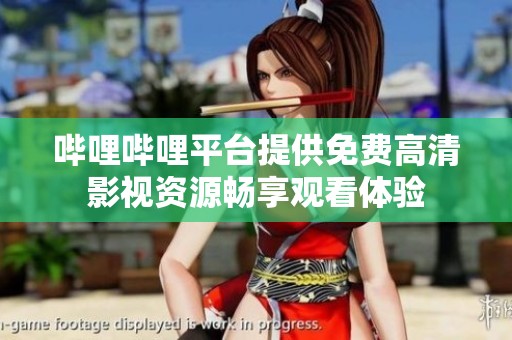 哔哩哔哩平台提供免费高清影视资源畅享观看体验