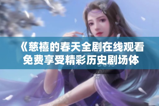 《慈禧的春天全剧在线观看 免费享受精彩历史剧场体验》