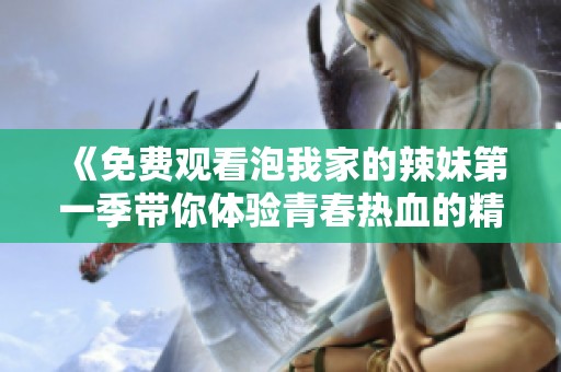 《免费观看泡我家的辣妹第一季带你体验青春热血的精彩故事》