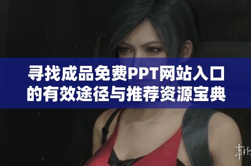 寻找成品免费PPT网站入口的有效途径与推荐资源宝典