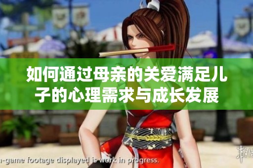 如何通过母亲的关爱满足儿子的心理需求与成长发展