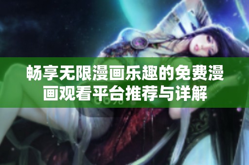 畅享无限漫画乐趣的免费漫画观看平台推荐与详解