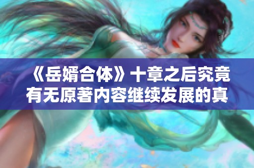 《岳婿合体》十章之后究竟有无原著内容继续发展的真相揭秘