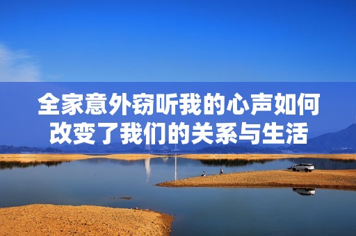 全家意外窃听我的心声如何改变了我们的关系与生活