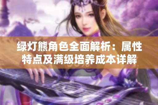 绿灯熊角色全面解析：属性特点及满级培养成本详解