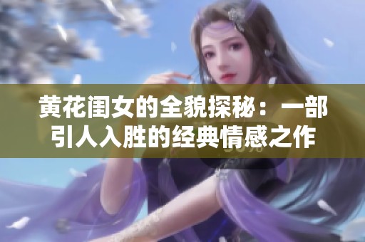 黄花闺女的全貌探秘：一部引人入胜的经典情感之作