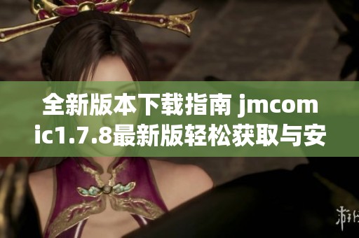 全新版本下载指南 jmcomic1.7.8最新版轻松获取与安装教程分享