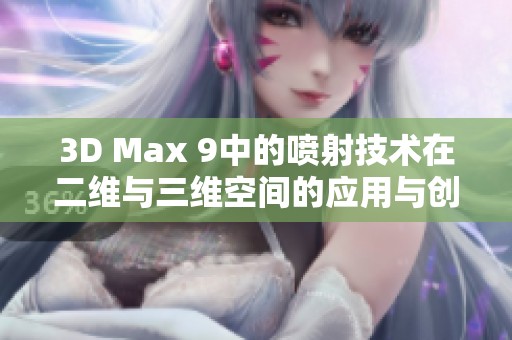 3D Max 9中的喷射技术在二维与三维空间的应用与创新探索