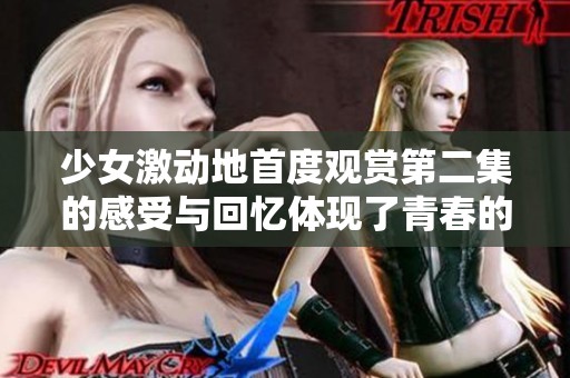 少女激动地首度观赏第二集的感受与回忆体现了青春的纯真与期待