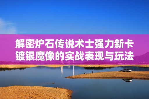 解密炉石传说术士强力新卡镀银魔像的实战表现与玩法策略