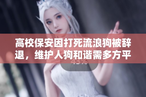 高校保安因打死流浪狗被辞退，维护人狗和谐需多方平衡