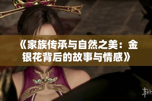 《家族传承与自然之美：金银花背后的故事与情感》