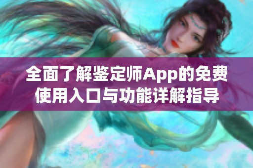 全面了解鉴定师App的免费使用入口与功能详解指导
