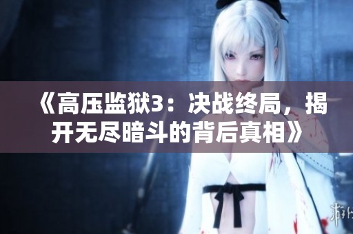 《高压监狱3：决战终局，揭开无尽暗斗的背后真相》